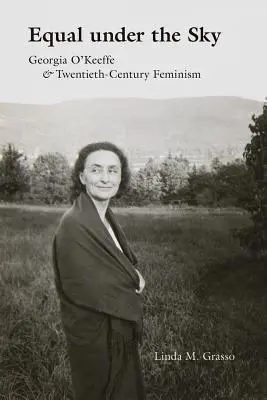 Gleichberechtigt unter dem Himmel: Georgia O'Keeffe und der Feminismus des zwanzigsten Jahrhunderts - Equal Under the Sky: Georgia O'Keeffe and Twentieth-Century Feminism