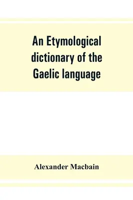 Ein etymologisches Wörterbuch der gälischen Sprache - An etymological dictionary of the Gaelic language