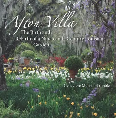 Afton Villa: Die Geburt und Wiedergeburt eines Gartens in Louisiana im neunzehnten Jahrhundert - Afton Villa: The Birth and Rebirth of a Ninteenth-Century Louisiana Garden