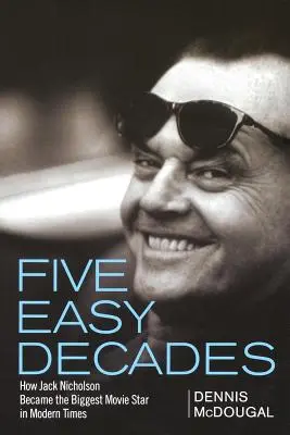 Fünf Jahrzehnte leicht gemacht: Wie Jack Nicholson zum größten Filmstar der Neuzeit wurde - Five Easy Decades: How Jack Nicholson Became the Biggest Movie Star in Modern Times