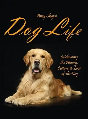 Das Leben des Hundes: Geschichte, Kultur und Liebe des Hundes - Dog Life: Celebrating the History, Culture & Love of the Dog