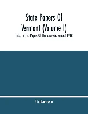 State Papers of Vermont (Band I); Index zu den Papieren der Surveyors-General 1918 - State Papers Of Vermont (Volume I); Index To The Papers Of The Surveyors-General 1918