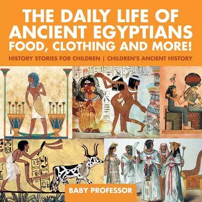 Das tägliche Leben der alten Ägypter: Essen, Kleidung und mehr! - Geschichtsgeschichten für Kinder - Alte Geschichte für Kinder - The Daily Life of Ancient Egyptians: Food, Clothing and More! - History Stories for Children - Children's Ancient History