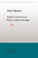 Nur das Geheimnis: Federico Garcia Lorcas Poesie in Wort und Bild - Only Mystery: Federico Garcia Lorca's Poetry in Word and Image