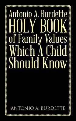 Antonio A. Burdette Heiliges Buch der Familienwerte, die ein Kind kennen sollte - Antonio A. Burdette Holy Book of Family Values Which a Child Should Know