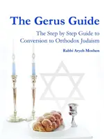 Der Gerus-Leitfaden - Der schrittweise Leitfaden für die Konversion zum orthodoxen Judentum - The Gerus Guide - The Step By Step Guide to Conversion to Orthodox Judaism