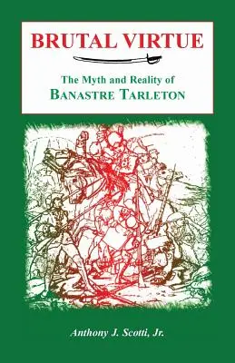 Brutale Tugend: Der Mythos und die Wirklichkeit von Banastre Tarleton - Brutal Virtue: The Myth and Reality of Banastre Tarleton