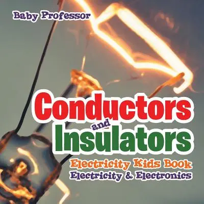 Leiter und Isolatoren Elektrizität Kinderbuch Elektrizität & Elektronik - Conductors and Insulators Electricity Kids Book Electricity & Electronics