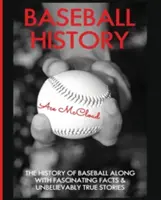 Baseball-Geschichte: Die Geschichte des Baseballs, mit faszinierenden Fakten und unglaublich wahren Geschichten - Baseball History: The History of Baseball Along With Fascinating Facts & Unbelievably True Stories