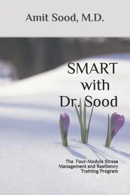 SMART mit Dr. Sood: Das Vier-Module-Stressmanagement- und Resilienz-Trainingsprogramm - SMART with Dr. Sood: The Four-Module Stress Management And Resilience Training Program