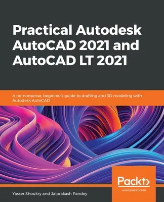 Praktisches Autodesk AutoCAD 2021 und AutoCAD LT 2021: Ein leicht verständlicher Leitfaden für Einsteiger zum Zeichnen und 3D-Modellieren mit Autodesk AutoCAD - Practical Autodesk AutoCAD 2021 and AutoCAD LT 2021: A no-nonsense, beginner's guide to drafting and 3D modeling with Autodesk AutoCAD