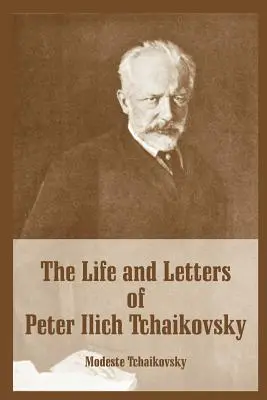 Das Leben und die Briefe von Peter Ilich Tchaikovsky - The Life and Letters of Peter Ilich Tchaikovsky