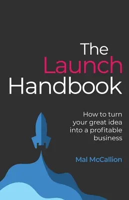 Das Handbuch zur Unternehmensgründung: Wie Sie Ihre großartige Idee in ein profitables Unternehmen verwandeln - The Launch Handbook: How to turn your great idea into a profitable business