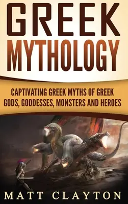 Griechische Mythologie: Fesselnde griechische Mythen von griechischen Göttern, Göttinnen, Monstern und Helden - Greek Mythology: Captivating Greek Myths of Greek Gods, Goddesses, Monsters and Heroes