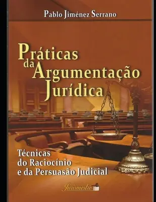 Prticas da argumentao jurdica: Tcnicas do raciocnio e da persuaso judicial