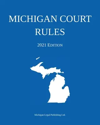 Michigan Court Rules; Ausgabe 2021 - Michigan Court Rules; 2021 Edition