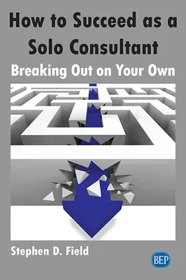 Erfolgreich als Solo-Berater: Der Weg in die Selbstständigkeit - How to Succeed as a Solo Consultant: Breaking Out on Your Own