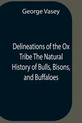 Beschreibungen des Ochsenstammes Die Naturgeschichte der Bullen, Bisons und Büffel. Exhibiting All The Known Species And The More Remarkable Varieties O - Delineations Of The Ox Tribe The Natural History Of Bulls, Bisons, And Buffaloes. Exhibiting All The Known Species And The More Remarkable Varieties O