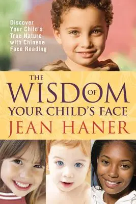 Die Weisheit des Gesichts Ihres Kindes: Entdecken Sie die wahre Natur Ihres Kindes mit chinesischem Gesichtslesen - The Wisdom of Your Child's Face: Discover Your Child's True Nature with Chinese Face Reading