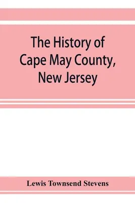 Die Geschichte von Cape May County, New Jersey: von den Anfängen bis zur Gegenwart - The history of Cape May County, New Jersey: from the aboriginal times to the present day