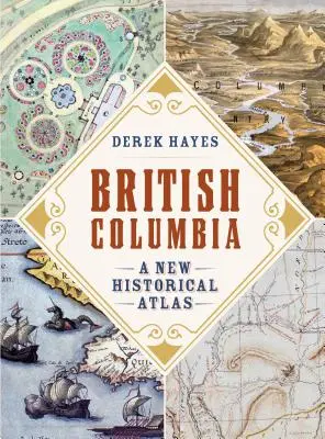 Britisch-Kolumbien: Ein neuer historischer Atlas - British Columbia: A New Historical Atlas