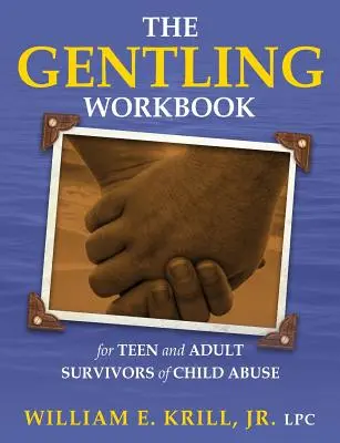 Das Gentling-Arbeitsbuch für jugendliche und erwachsene Überlebende von Kindesmissbrauch - The Gentling Workbook for Teen and Adult Survivors of Child Abuse