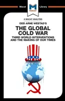 Eine Analyse von Odd Arne Westads Der globale kalte Krieg: Interventionen in der Dritten Welt und die Entstehung unserer Zeit - An Analysis of Odd Arne Westad's the Global Cold War: Third World Interventions and the Making of Our Times