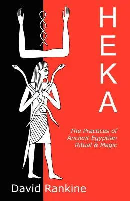 Heka: Die Praktiken der altägyptischen Rituale und Magie - Heka: The Practices of Ancient Egyptian Ritual and Magic