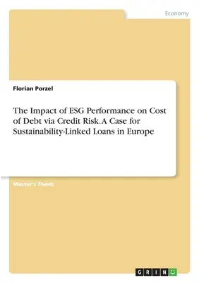 Die Auswirkungen der ESG-Performance auf die Fremdkapitalkosten über das Kreditrisiko. Ein Fall für nachhaltigkeitsbezogene Kredite in Europa - The Impact of ESG Performance on Cost of Debt via Credit Risk. A Case for Sustainability-Linked Loans in Europe