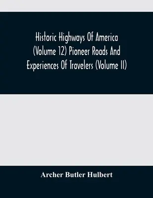 Historische Autobahnen Amerikas (Band 12); Pionierstraßen und Erlebnisse von Reisenden (Band II) - Historic Highways Of America (Volume 12) Pioneer Roads And Experiences Of Travelers (Volume II)