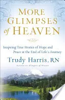 More Glimpses of Heaven: Inspirierende wahre Geschichten von Hoffnung und Frieden am Ende der Reise des Lebens - More Glimpses of Heaven: Inspiring True Stories of Hope and Peace at the End of Life's Journey
