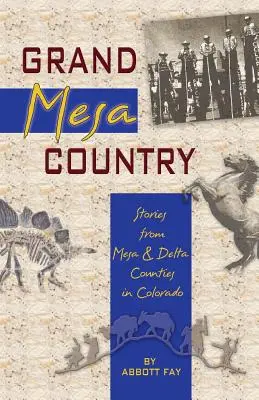 Grand Mesa Country: Geschichten aus den Bezirken Mesa und Delta in Colorado - Grand Mesa Country: Stories from Mesa & Delta Counties in Colorado