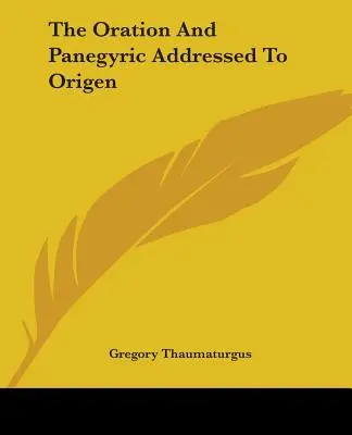 Die an Origenes gerichtete Oration und Panegyrik - The Oration And Panegyric Addressed To Origen