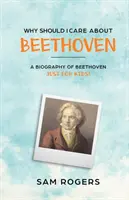 Warum sollte ich mich für Beethoven interessieren: Eine Biografie von Ludwig van Beethoven - nur für Kinder! - Why Should I Care About Beethoven: A Biography of Ludwig Van Beethoven Just For Kids!