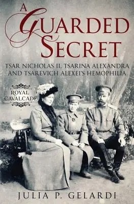 Ein gehütetes Geheimnis: Zar Nikolaus II., Zarin Alexandra und die Hämophilie von Zarewitsch Alexej - A Guarded Secret: Tsar Nicholas II, Tsarina Alexandra and Tsarevich Alexei's Hemophilia