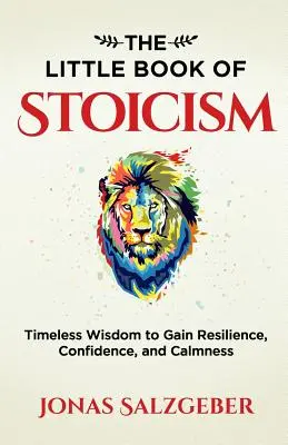 Das kleine Buch des Stoizismus: Zeitlose Weisheit für mehr Widerstandskraft, Zuversicht und Gelassenheit - The Little Book of Stoicism: Timeless Wisdom to Gain Resilience, Confidence, and Calmness