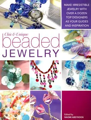 Schicker und einzigartiger Perlenschmuck: Unwiderstehlicher Schmuck mit einem Dutzend Top-Designer als Leitfaden und Inspiration - Chic and Unique Beaded Jewelry: Make Irresistible Jewelry with a Dozen Top Deigners as Your Guides and Inspiration