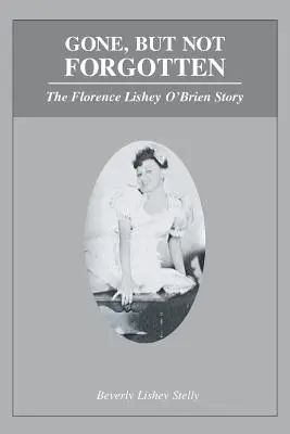 Vorbei, aber nicht vergessen: Die Geschichte von Florence Lishey O'Brien - Gone, but Not Forgotten: The Florence Lishey O'Brien Story