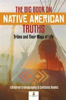 Das große Buch über die Wahrheiten der amerikanischen Ureinwohner: Stämme und ihre Lebensweise - Geografie- und Kulturbücher für Kinder - The Big Book on Native American Truths: Tribes and Their Ways of Life - Children's Geography & Cultures Books