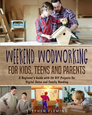 Holzarbeiten am Wochenende für Kinder, Jugendliche und Eltern: Ein Anfängerhandbuch mit 20 Heimwerkerprojekten für Digital Detox und Familienzusammenhalt - Weekend Woodworking For Kids, Teens and Parents: A Beginner's Guide with 20 DIY Projects for Digital Detox and Family Bonding