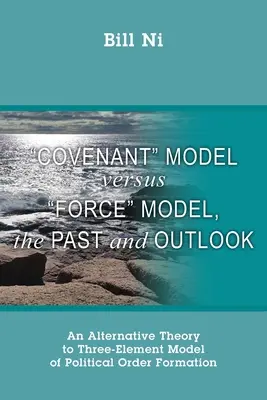 Bündnismodell versus Gewaltmodell, Vergangenheit und Ausblick: Eine alternative Theorie zum Drei-Elemente-Modell der politischen Ordnungsbildung - Covenant Model versus Force Model, The Past and Outlook: An Alternative Theory to Three-Element Model of Political Order Formation