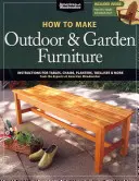 Wie man Möbel für draußen und den Garten herstellt: Anleitungen für Tische, Stühle, Pflanzgefäße, Spaliere und mehr von den Experten von American Woodworker - How to Make Outdoor & Garden Furniture: Instructions for Tables, Chairs, Planters, Trellises & More from the Experts at American Woodworker