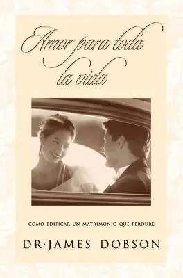 Amor Para Toda La Vida: Cmo Edificar Un Matrimonio Que Perdure = Liebe für ein ganzes Leben - Amor Para Toda La Vida: Cmo Edificar Un Matrimonio Que Perdure = Love for a Lifetime