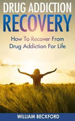 Genesung von der Drogensucht: Wie man sich lebenslang von der Drogensucht erholt - Heilung von Drogensucht, Behandlung von Drogensucht & Genesung von Drogenmissbrauch - Drug Addiction Recovery: How To Recover From Drug Addiction For Life - Drug Cure, Drug Addiction Treatment & Drug Abuse Recovery