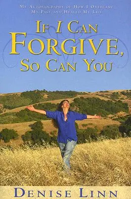 Wenn ich verzeihen kann, kannst du es auch: Meine Autobiographie, wie ich meine Vergangenheit überwand und mein Leben heilte (überarbeitet) - If I Can Forgive, So Can You: My Autobiography of How I Overcame My Past and Healed My Life (Revised)