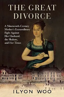 Die große Scheidung: Der außergewöhnliche Kampf einer Mutter aus dem neunzehnten Jahrhundert gegen ihren Ehemann, die Shaker und ihre Zeit - The Great Divorce: A Nineteenth-Century Mother's Extraordinary Fight Against Her Husband, the Shakers, and Her Times