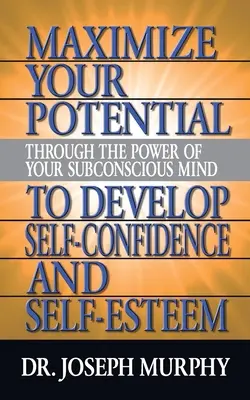 Maximieren Sie Ihr Potenzial durch die Kraft Ihres Unterbewusstseins und entwickeln Sie Selbstvertrauen und Selbstwertgefühl - Maximize Your Potential Through the Power of Your Subconscious Mind to Develop Self Confidence and Self Esteem