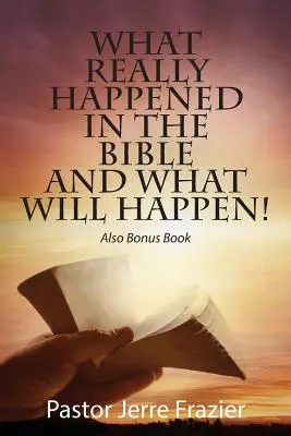 Was in der Bibel wirklich geschah und was geschehen wird! Außerdem Bonusbuch - What Really Happened in the Bible and What Will Happen! Also Bonus Book