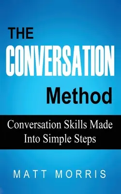 Die Konversationsmethode: Konversationsfähigkeiten in einfachen Schritten - The Conversation Method: Conversation Skills Made Into Simple Steps