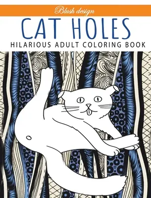 Katzenlöcher: Hilarious Adult Coloring Book: Färbung Buch - Cat Holes: Hilarious Adult Coloring Book: Coloring book